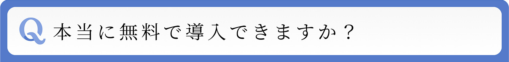 Q 本当に無料で導入できますか?